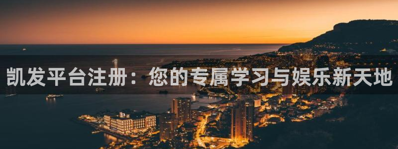 摩登7vip麻将胡了：凯发平台注册：您的专属学习与娱乐新天地