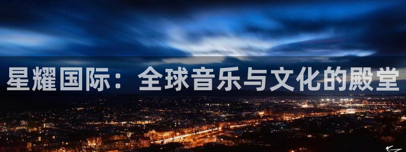 摩登7.ccmpc正版：星耀国际：全球音乐与文化的殿堂