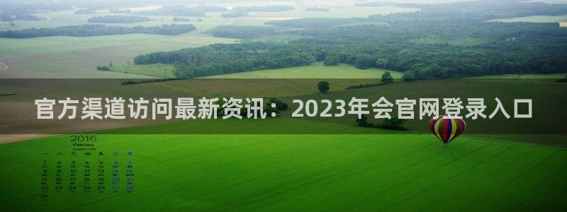 摩登7f凯捷注册：官方渠道访问最新资讯：2023年会官网登录入口