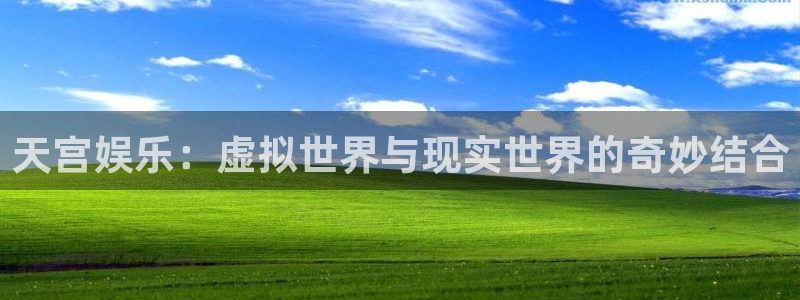 摩登7在线下载：天宫娱乐：虚拟世界与现实世界的奇妙结合