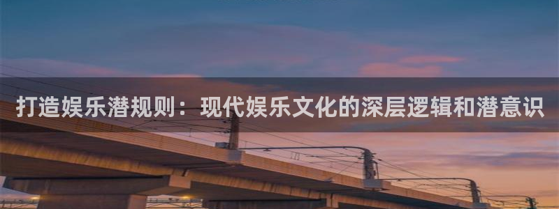 摩登7登录：打造娱乐潜规则：现代娱乐文化的深层逻辑和潜意识