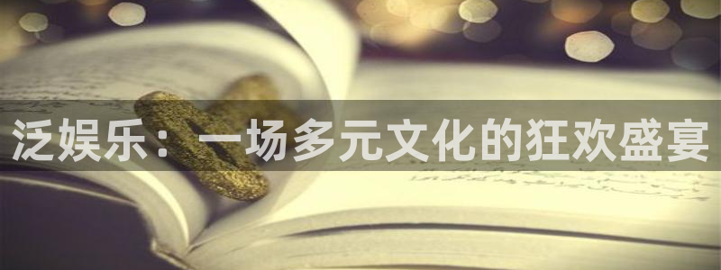 摩登7体育平台注册：泛娱乐：一场多元文化的狂欢盛宴