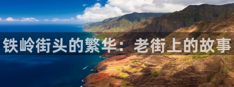 摩登7体育3：铁岭街头的繁华：老街上的故事