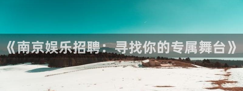 摩登7链接：《南京娱乐招聘：寻找你的专属舞台》
