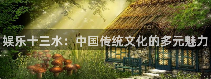 摩登7能源：娱乐十三水：中国传统文化的多元魅力
